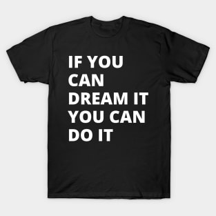 If You Can Dream It, You Can Do It T-Shirt